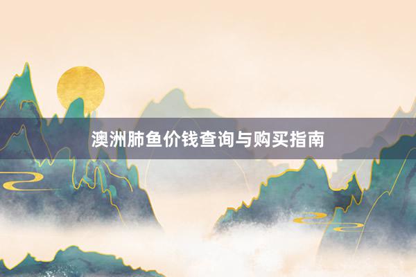 澳洲肺鱼价钱查询与购买指南