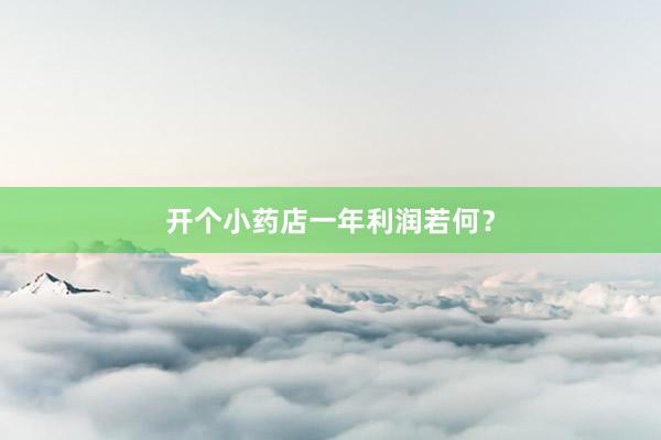 开个小药店一年利润若何？
