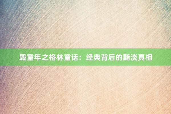 毁童年之格林童话:经典背后的黯淡真相