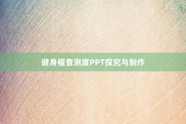 健身稽查测度PPT探究与制作